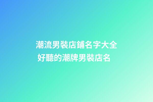 潮流男裝店鋪名字大全 好聽的潮牌男裝店名-第1張-店鋪起名-玄機(jī)派